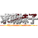 求萌妹子 (The adorable sister)