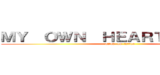 ＭＹ  ＯＷＮ  ＨＥＡＲＴ   ＢＥＡＴ (attak  on  tittan)