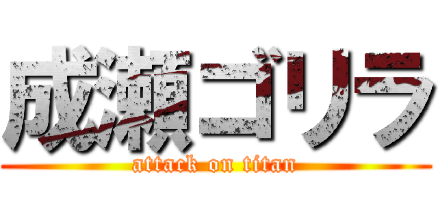 成瀬ゴリラ (attack on titan)