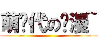 萌时代の动漫~ ()