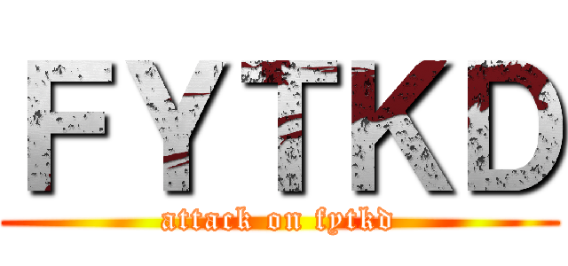 ＦＹＴＫＤ (attack on fytkd)