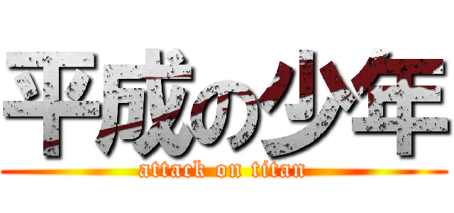 平成の少年 (attack on titan)