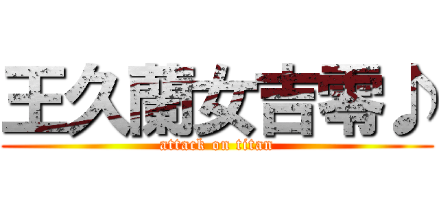 王久蘭女吉零♪ (attack on titan)