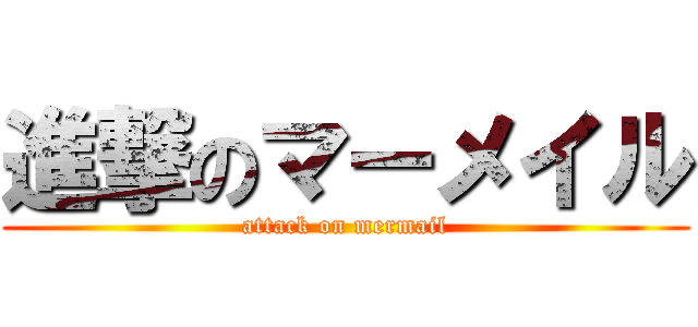 進撃のマーメイル (attack on mermail)