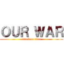 ＯＵＲ ＷＡＲ (attack on titan)