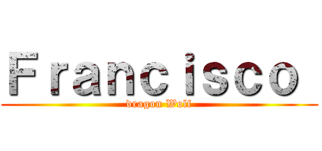 Ｆｒａｎｃｉｓｃｏ  (dragon Wolf)