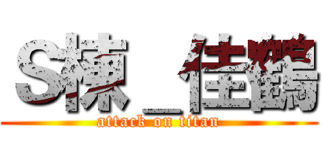 Ｓ棟＿佳鶴 (attack on titan)