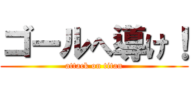 ゴールへ導け！ (attack on titan)