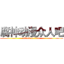 腐神动漫众人吧 (attack on titan)