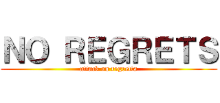 ＮＯ ＲＥＧＲＥＴＳ (attack on regretta)