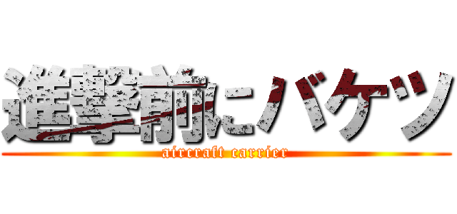 進撃前にバケツ (aircraft carrier)