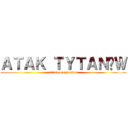 ＡＴＡＫ ＴＹＴＡＮÓＷ (attack on inpostor)