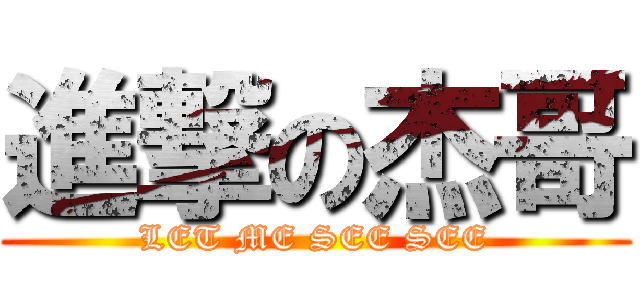 進撃の杰哥 (LET ME SEE SEE)