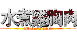 水煮雞胸肉 (attack on titan)