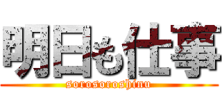 明日も仕事 (sorosoroshinu)