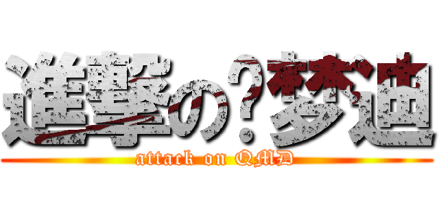 進撃の乔梦迪 (attack on QMD)