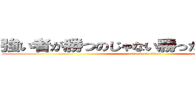 強い者が勝つのじゃない勝った者が強いのだ (attack on titan)