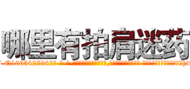 哪里有拍肩迷药 (哪里有拍肩迷药【电-话151x68344x817-Q1065427042元-吉-药-业】我们做的是长期生意,靠的是老客户长期支持 哪里有拍肩迷药在发表了一篇http://sngk.net/HWuYJ8

参考消息网我们做的是长期生意,靠的是老客户长期支持也许我们早该意识到，就连鲍勃·霍斯金斯（金球奖戏剧类电影男主角 
)