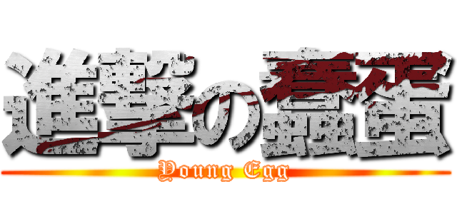 進撃の蠢蛋 (Young Egg)
