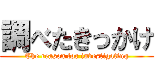 調べたきっかけ (The reason for investigating)