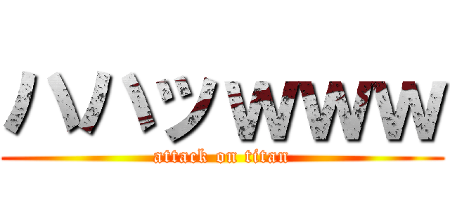 ハハッｗｗｗ (attack on titan)