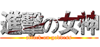進擊の女神 (attack on goddess)