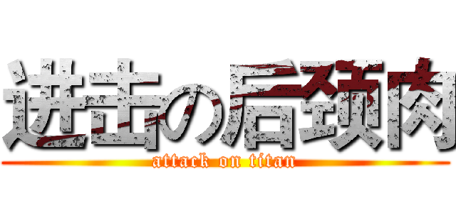 进击の后颈肉 (attack on titan)