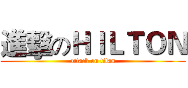 進擊のＨＩＬＴＯＮ (attack on titan)