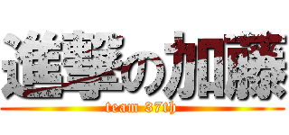 進撃の加藤 (team 37th)