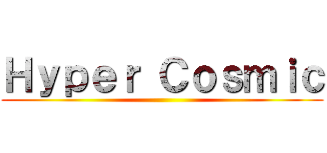 Ｈｙｐｅｒ Ｃｏｓｍｉｃ ()