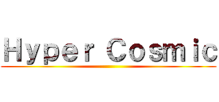 Ｈｙｐｅｒ Ｃｏｓｍｉｃ ()