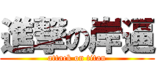 進撃の岸逼 (attack on titan)