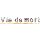 Ｖｉｅ ｄｅ ｍｏｒｔ (mort s\'en suis)