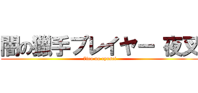 闇の獵手プレイヤー 夜叉 (7iro no ryusei)