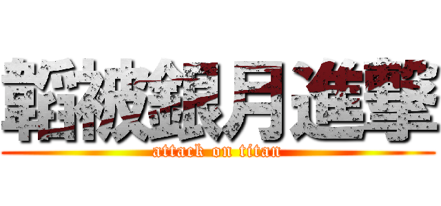 韜被銀月進撃 (attack on titan)