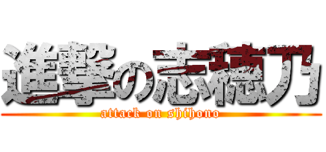 進撃の志穂乃 (attack on shihono)