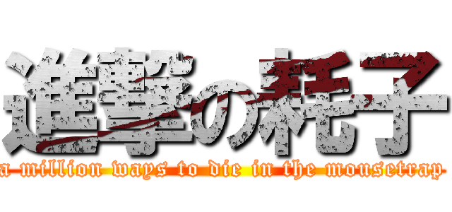 進撃の耗子 (a million ways to die in the mousetrap)