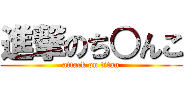 進撃のち○んこ (attack on titan)