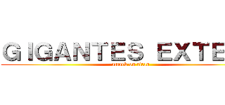 ＧＩＧＡＮＴＥＳ ＥＸＴＥＮＤ (attack on titan)