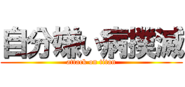 自分嫌い病撲滅 (attack on titan)