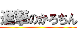 進撃のかろちん ()