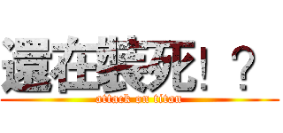 還在裝死！？ (attack on titan)