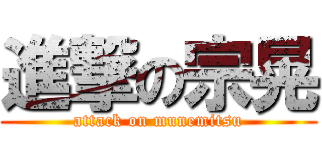 進撃の宗晃 (attack on munemitsu)