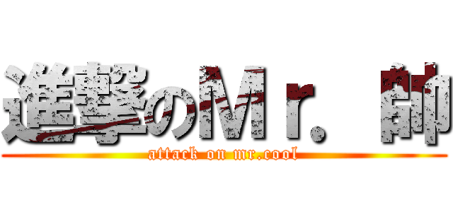 進撃のＭｒ．帥 (attack on mr.cool)