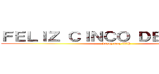 ＦＥＬＩＺ ＣＩＮＣＯ ＤＥ ＭＡＹＯ！ (happy may fifth)