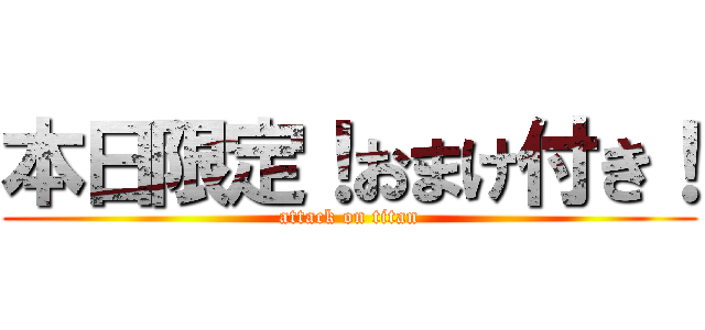 本日限定！おまけ付き！ (attack on titan)