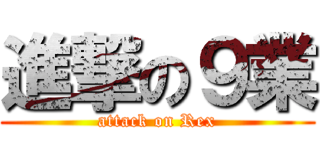 進撃の９業 (attack on Rex)