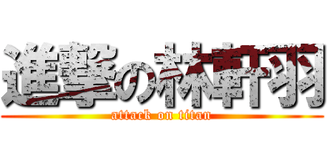 進撃の林軒羽 (attack on titan)