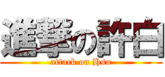進撃の許白 (attack on Hsu)