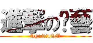 進撃の洹藝 (AgnitioST)